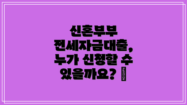 신혼부부 전세자금대출, 누가 신청할 수 있을까요? 📝