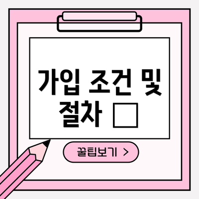 가입 조건 및 절차 📑