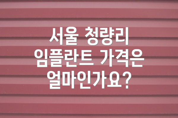 서울 청량리 임플란트 가격은 얼마인가요?