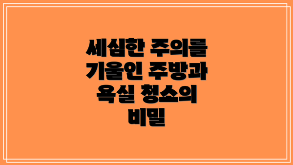 세심한 주의를 기울인 주방과 욕실 청소의 비밀