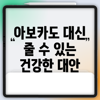 아보카도 대신 줄 수 있는 건강한 대안