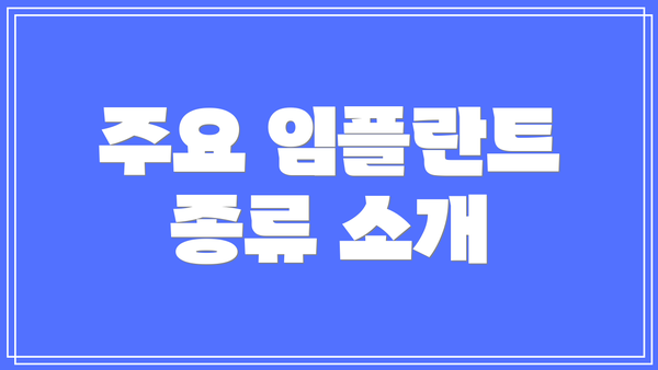 주요 임플란트 종류 소개