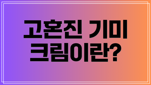 고혼진 기미 크림이란?