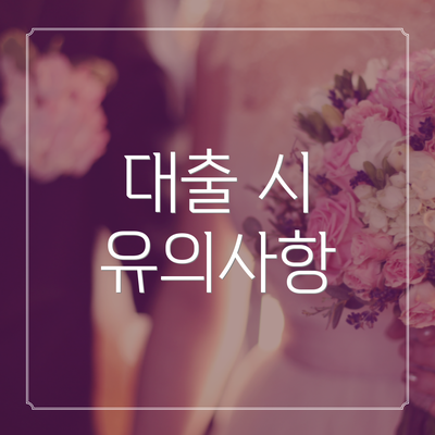 대출 시 유의사항