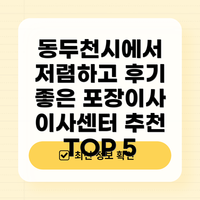 동두천시에서 저렴하고 후기 좋은 포장이사 이사센터 추천 TOP 5