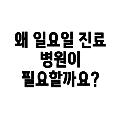 왜 일요일 진료 병원이 필요할까요?